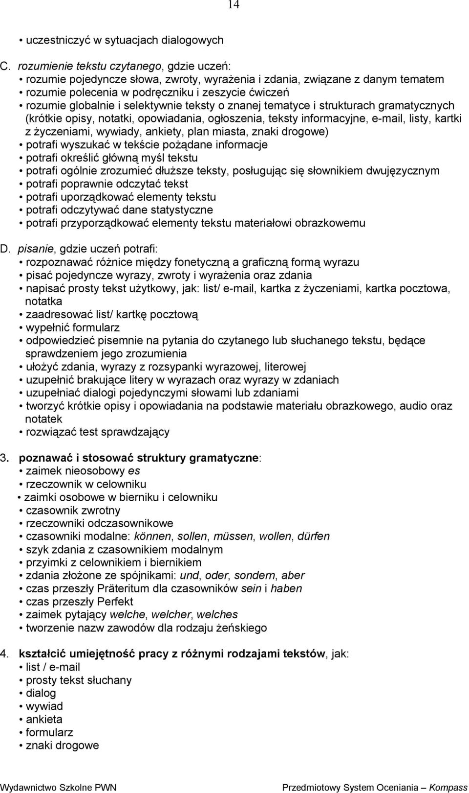 selektywnie teksty o znanej tematyce i strukturach gramatycznych (krótkie opisy, notatki, opowiadania, ogłoszenia, teksty informacyjne, e-mail, listy, kartki z życzeniami, wywiady, ankiety, plan