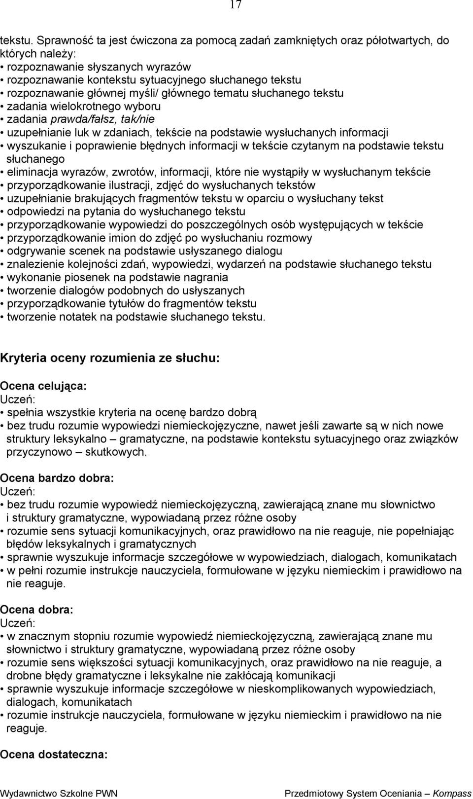 głównej myśli/ głównego tematu słuchanego tekstu zadania wielokrotnego wyboru zadania prawda/fałsz, tak/nie uzupełnianie luk w zdaniach, tekście na podstawie wysłuchanych informacji wyszukanie i