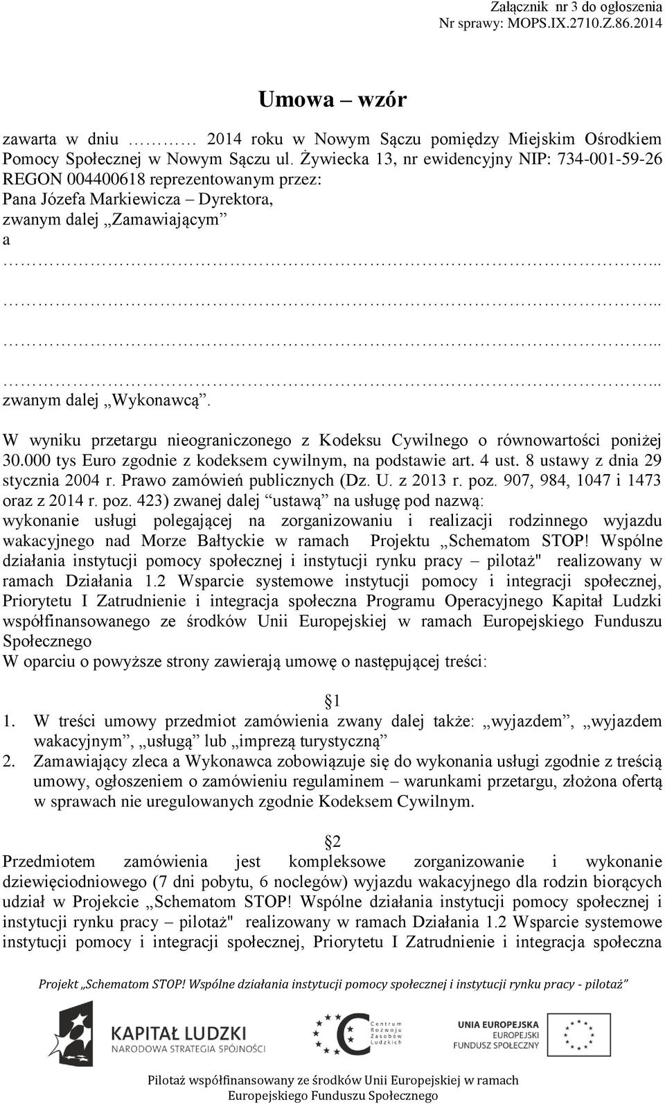 W wyniku przetargu nieograniczonego z Kodeksu Cywilnego o równowartości poniżej 30.000 tys Euro zgodnie z kodeksem cywilnym, na podstawie art. 4 ust. 8 ustawy z dnia 29 stycznia 2004 r.