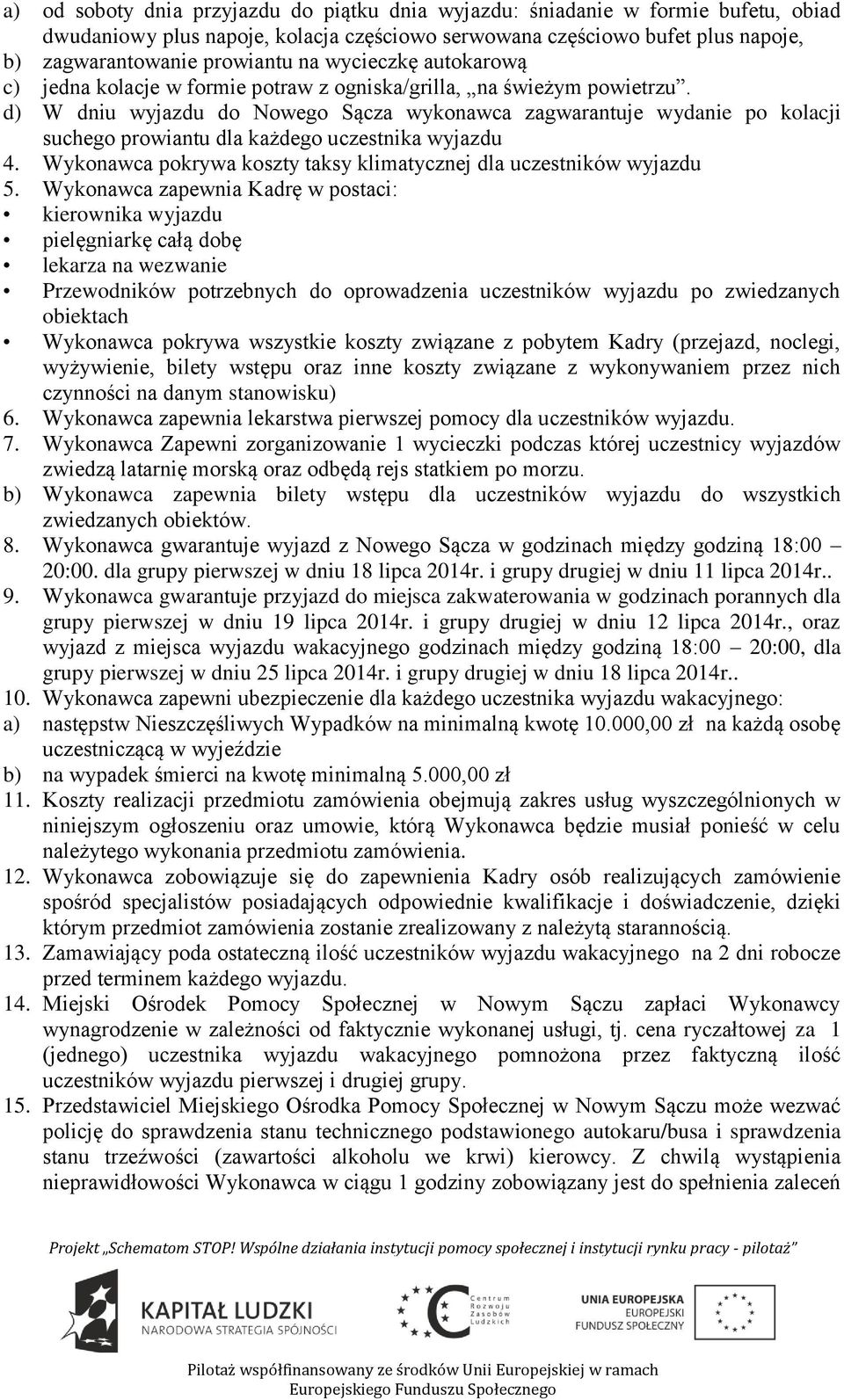 d) W dniu wyjazdu do Nowego Sącza wykonawca zagwarantuje wydanie po kolacji suchego prowiantu dla każdego uczestnika wyjazdu 4. Wykonawca pokrywa koszty taksy klimatycznej dla uczestników wyjazdu 5.