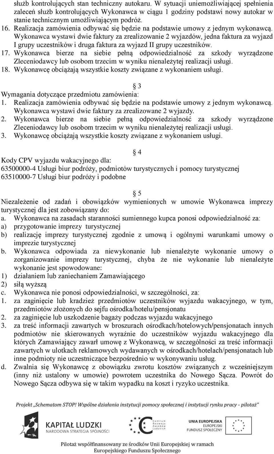 Realizacja zamówienia odbywać się będzie na podstawie umowy z jednym wykonawcą.