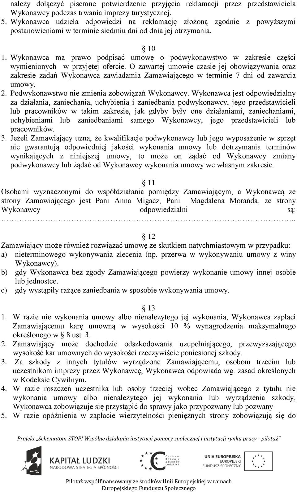 Wykonawca ma prawo podpisać umowę o podwykonawstwo w zakresie części wymienionych w przyjętej ofercie.