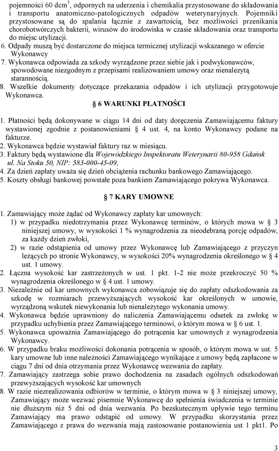 Odpady muszą być dostarczone do miejsca termicznej utylizacji wskazanego w ofercie Wykonawcy 7.