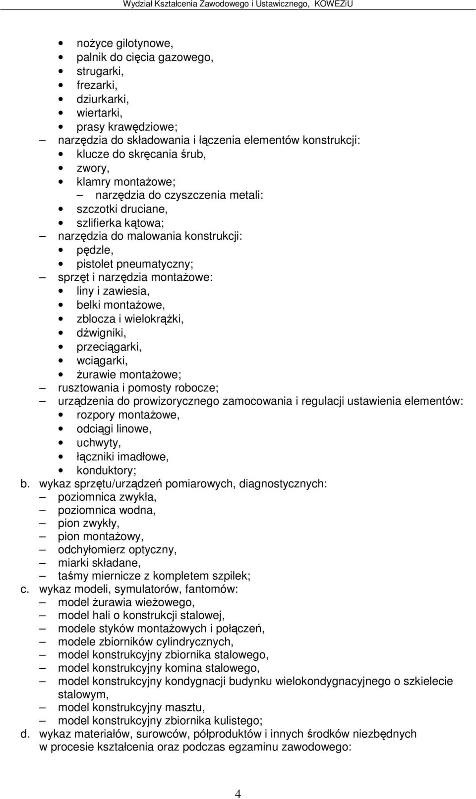 belki montaowe, zblocza i wielokrki, dwigniki, przecigarki, wcigarki, urawie montaowe; rusztowania i pomosty robocze; urzdzenia do prowizorycznego zamocowania i regulacji ustawienia elementów: