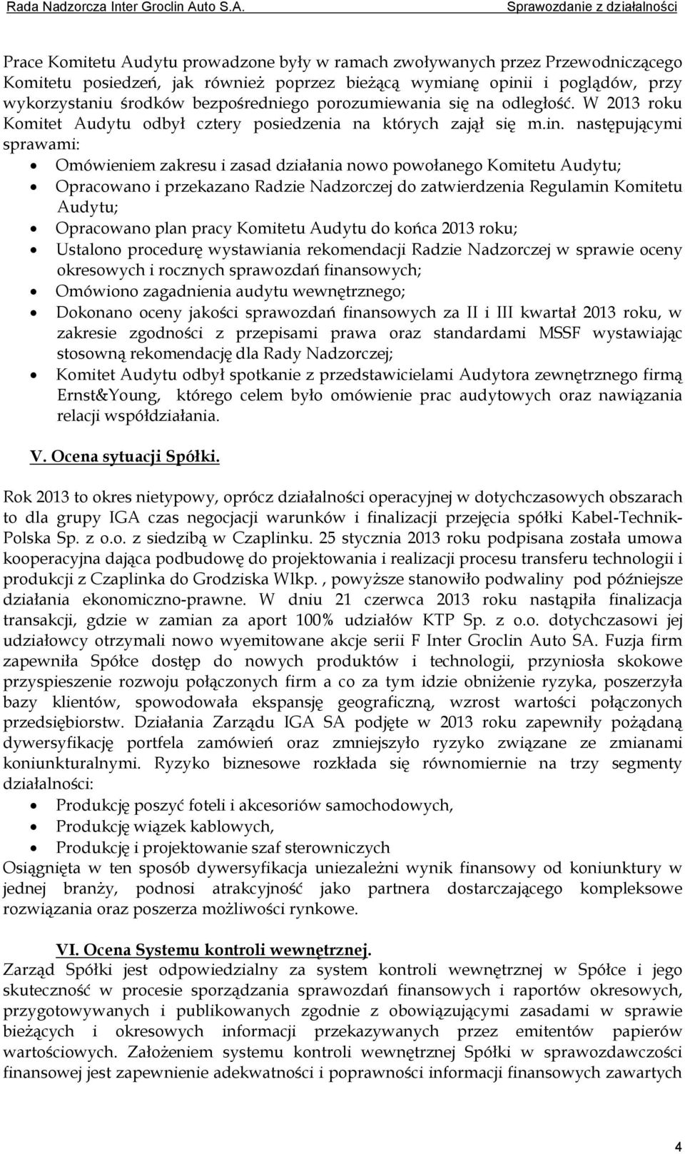 następującymi sprawami: Omówieniem zakresu i zasad działania nowo powołanego Komitetu Audytu; Opracowano i przekazano Radzie Nadzorczej do zatwierdzenia Regulamin Komitetu Audytu; Opracowano plan