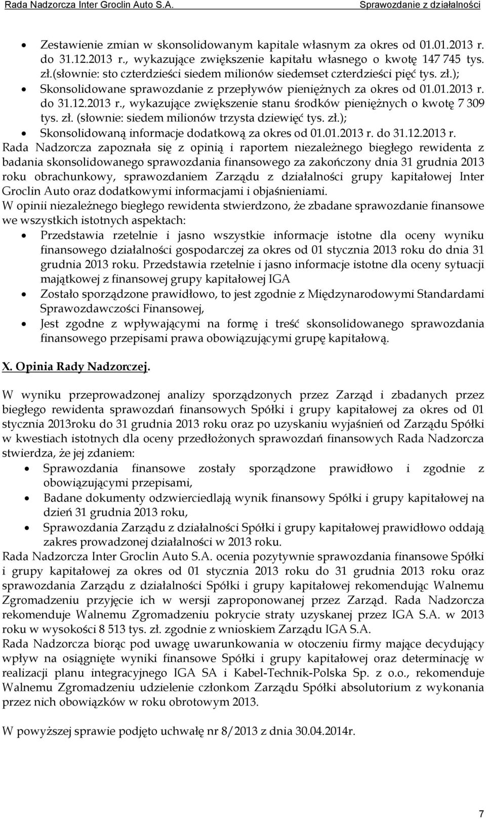 do 31.12.2013 r., wykazujące zwiększenie stanu środków pieniężnych o kwotę 7 309 tys. zł. (słownie: siedem milionów trzysta dziewięć tys. zł.); Skonsolidowaną informacje dodatkową za okres od 01.01.2013 r. do 31.