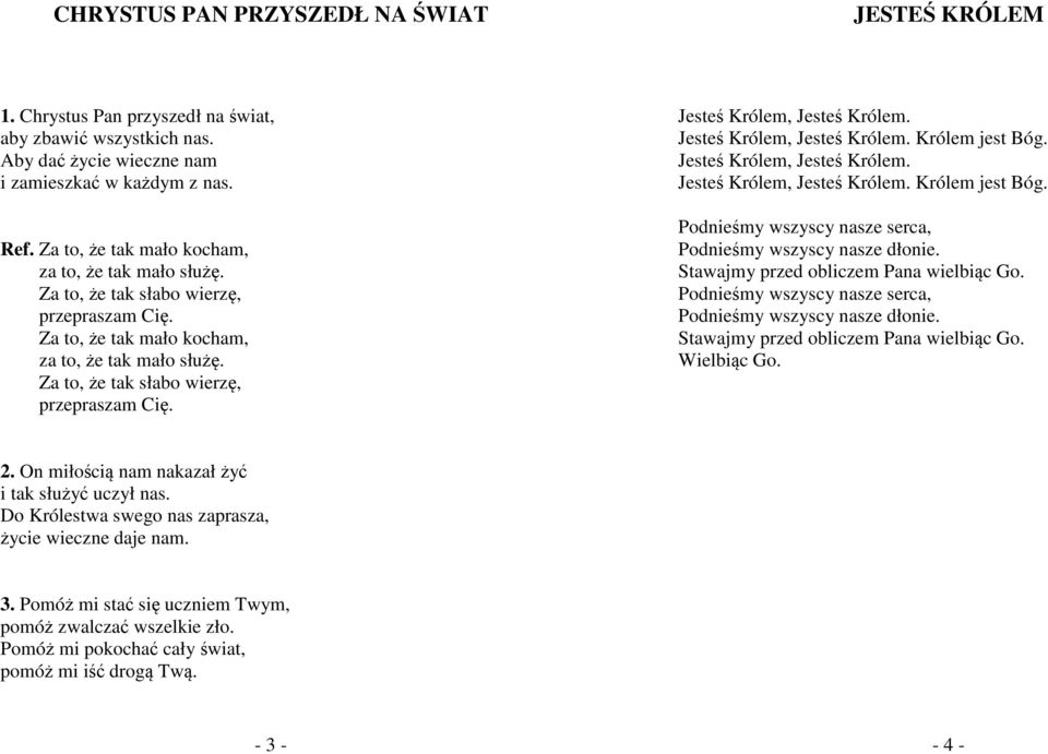 Jesteś Królem, Jesteś Królem. Królem jest Bóg. Jesteś Królem, Jesteś Królem. Jesteś Królem, Jesteś Królem. Królem jest Bóg. Podnieśmy wszyscy nasze serca, Podnieśmy wszyscy nasze dłonie.