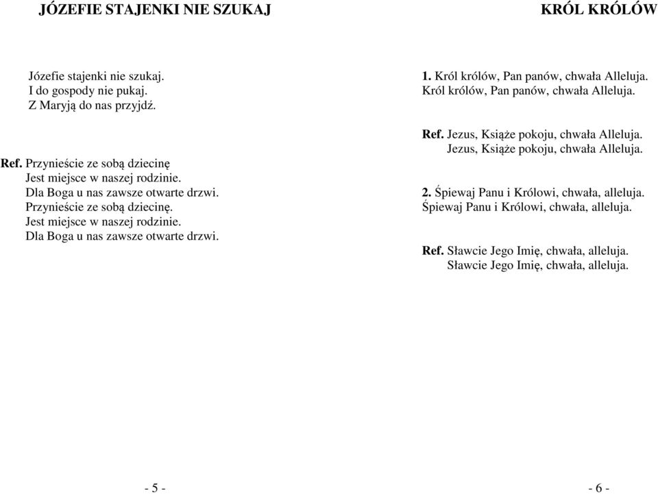 Król królów, Pan panów, chwała Alleluja. Król królów, Pan panów, chwała Alleluja. Ref. Jezus, Książe pokoju, chwała Alleluja. Jezus, Książe pokoju, chwała Alleluja. 2.