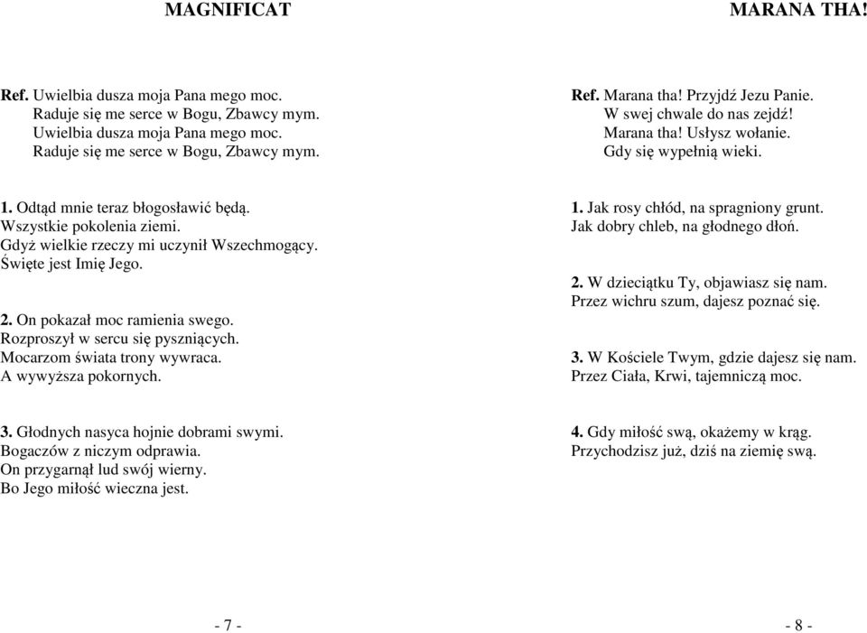Gdyż wielkie rzeczy mi uczynił Wszechmogący. Święte jest Imię Jego. 2. On pokazał moc ramienia swego. Rozproszył w sercu się pyszniących. Mocarzom świata trony wywraca. A wywyższa pokornych. 1.