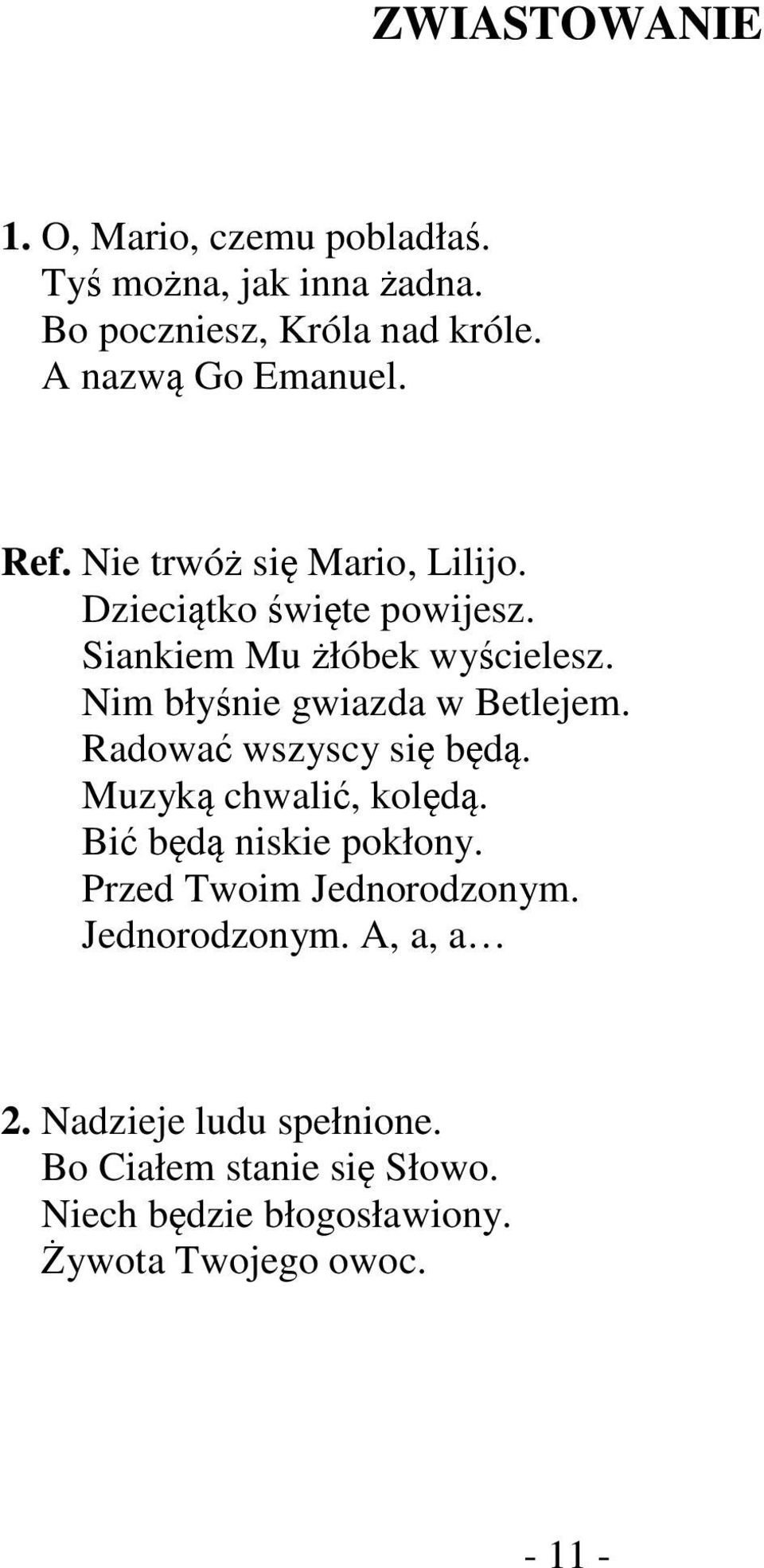 Nim błyśnie gwiazda w Betlejem. Radować wszyscy się będą. Muzyką chwalić, kolędą. Bić będą niskie pokłony.