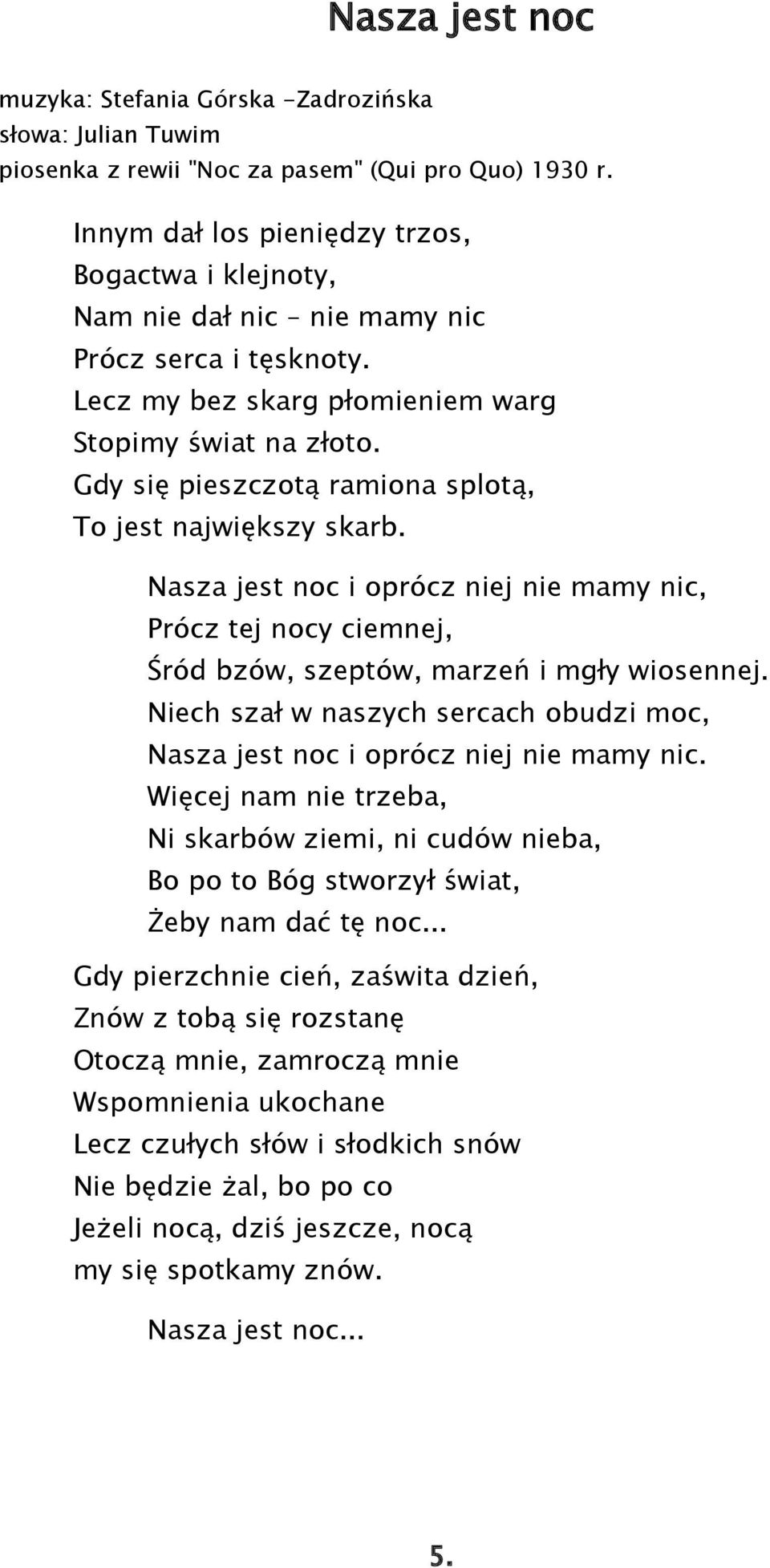 Gdy się pieszczotą ramiona splotą, To jest największy skarb. Nasza jest noc i oprócz niej nie mamy nic, Prócz tej nocy ciemnej, Śród bzów, szeptów, marzeń i mgły wiosennej.
