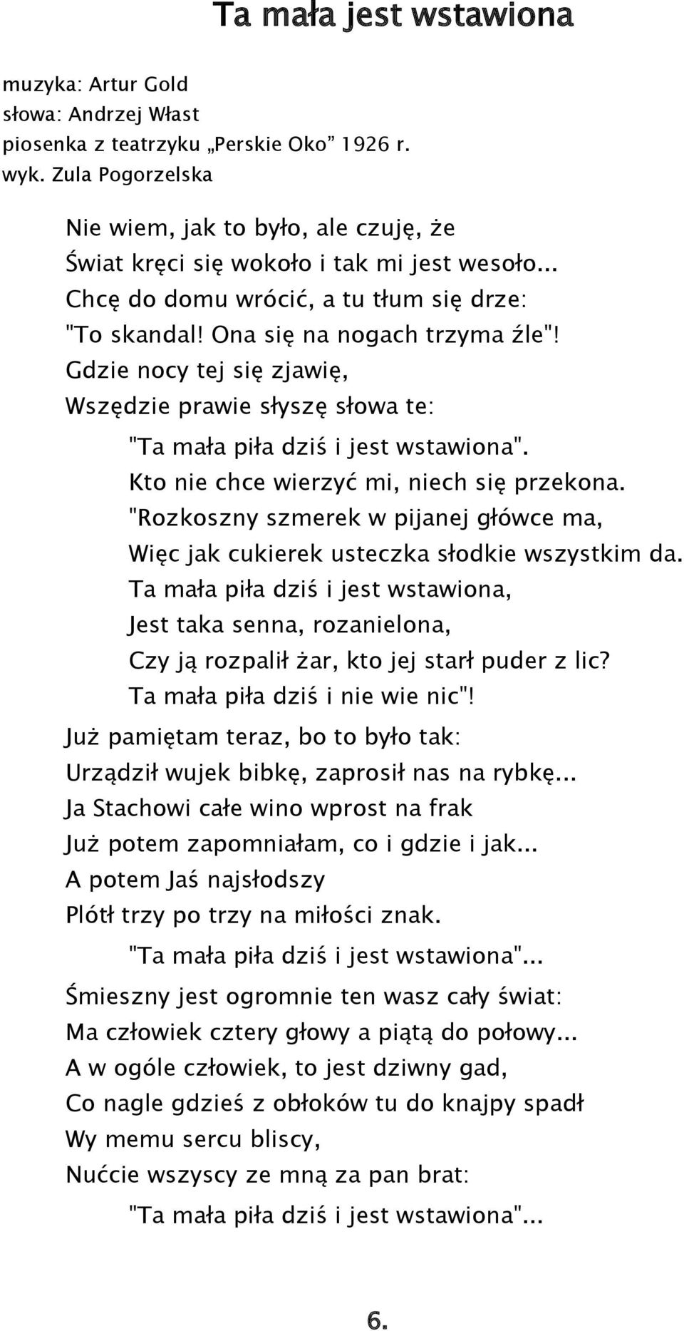 Gdzie nocy tej się zjawię, Wszędzie prawie słyszę słowa te: "Ta mała piła dziś i jest wstawiona". Kto nie chce wierzyć mi, niech się przekona.
