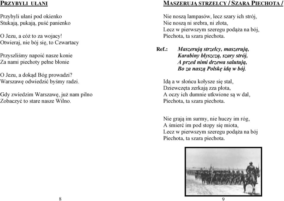 Gdy zwiedzim Warszawę, już nam pilno Zobaczyć to stare nasze Wilno. WARCZĄ KARABINY Warczą karabiny i dzwonią pałasze to Piłsudski rusza w pole, a z nim wojsko nasze.