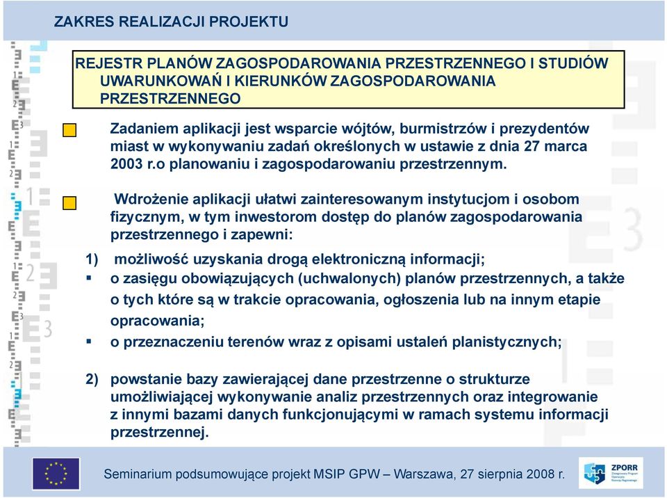 Wdrożenie aplikacji ułatwi zainteresowanym instytucjom i osobom fizycznym, w tym inwestorom dostęp do planów zagospodarowania przestrzennego i zapewni: 1) możliwość uzyskania drogą elektroniczną