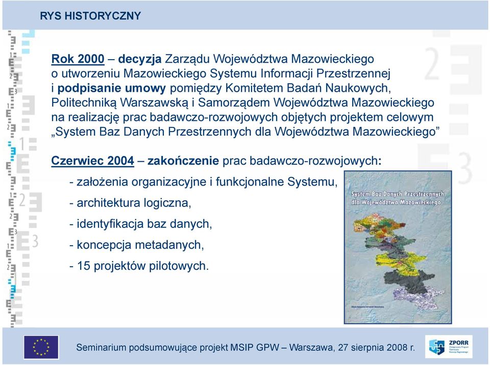 objętych projektem celowym System Baz Danych Przestrzennych dla Województwa Mazowieckiego Czerwiec 2004 zakończenie prac badawczo-rozwojowych: -