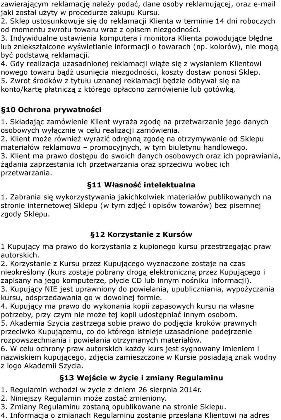 Indywidualne ustawienia komputera i monitora Klienta powodujące błędne lub zniekształcone wyświetlanie informacji o towarach (np. kolorów), nie mogą być podstawą reklamacji. 4.