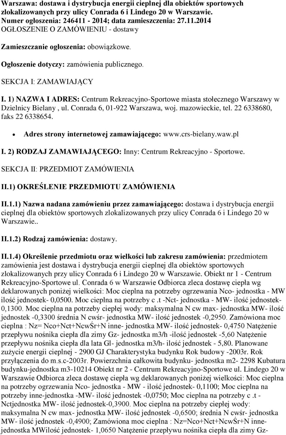 1) NAZWA I ADRES: Centrum Rekreacyjno-Sportowe miasta stołecznego Warszawy w Dzielnicy Bielany, ul. Conrada 6, 01-922 Warszawa, woj. mazowieckie, tel. 22 6338680, faks 22 6338654.