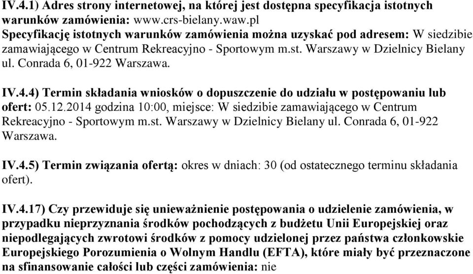 IV.4.4) Termin składania wniosków o dopuszczenie do udziału w postępowaniu lub ofert: 05.12.2014 godzina 10:00, miejsce: W siedzibie zamawiającego w Centrum Rekreacyjno - Sportowym m.st. Warszawy w Dzielnicy Bielany ul.