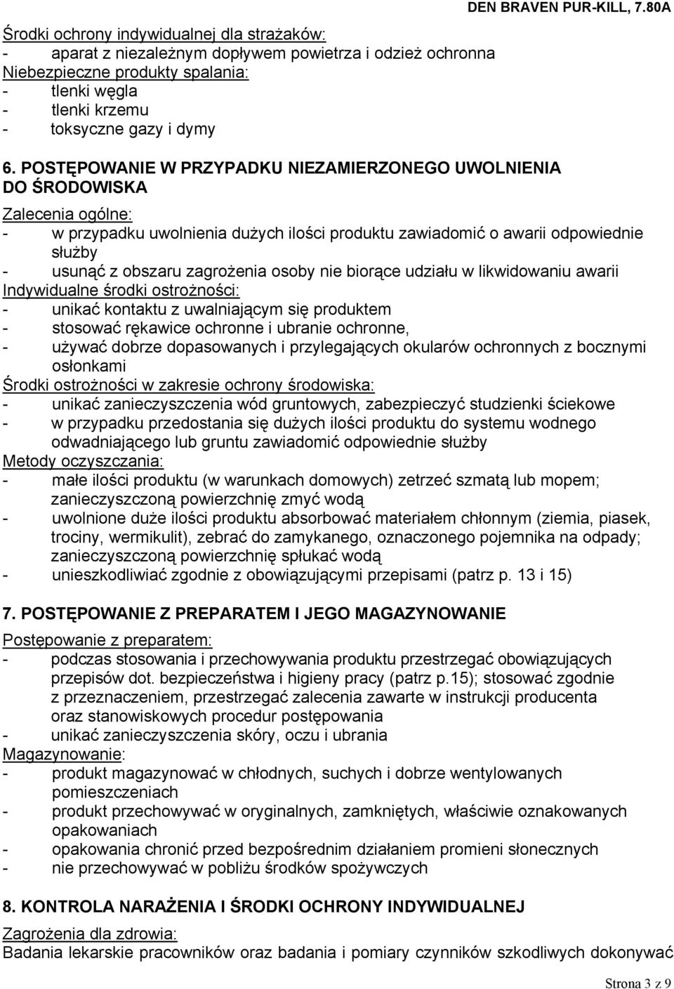 80A Zalecenia ogólne: - w przypadku uwolnienia dużych ilości produktu zawiadomić o awarii odpowiednie służby - usunąć z obszaru zagrożenia osoby nie biorące udziału w likwidowaniu awarii Indywidualne