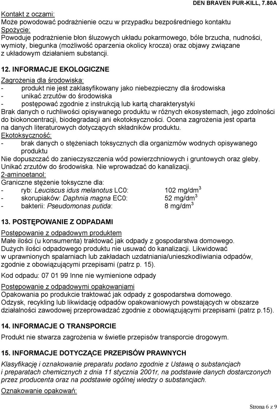 INFORMACJE EKOLOGICZNE Zagrożenia dla środowiska: - produkt nie jest zaklasyfikowany jako niebezpieczny dla środowiska - unikać zrzutów do środowiska - postępować zgodnie z instrukcją lub kartą