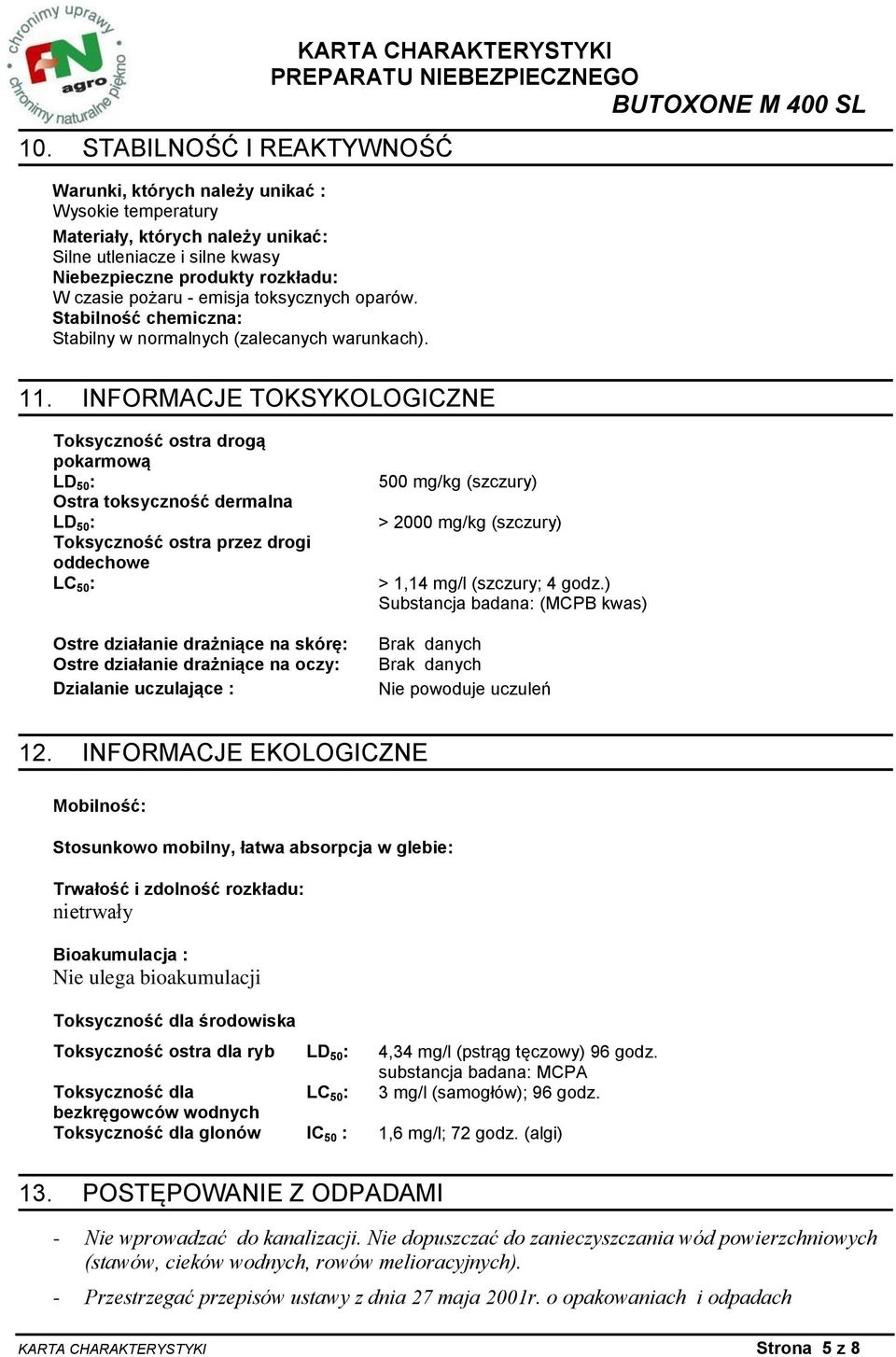 INFORMACJE TOKSYKOLOGICZNE Toksyczność ostra drogą pokarmową LD 50 : Ostra toksyczność dermalna LD 50 : Toksyczność ostra przez drogi oddechowe LC 50 : Ostre działanie drażniące na skórę: Ostre