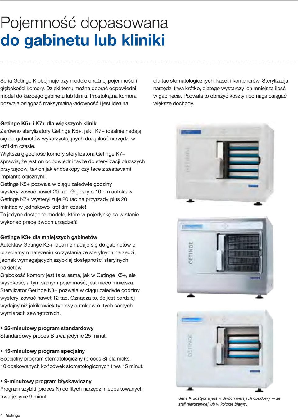 Sterylizacja narzędzi trwa krótko, dlatego wystarczy ich mniejsza ilość w gabinecie. Pozwala to obniżyć koszty i pomaga osiągać większe dochody.