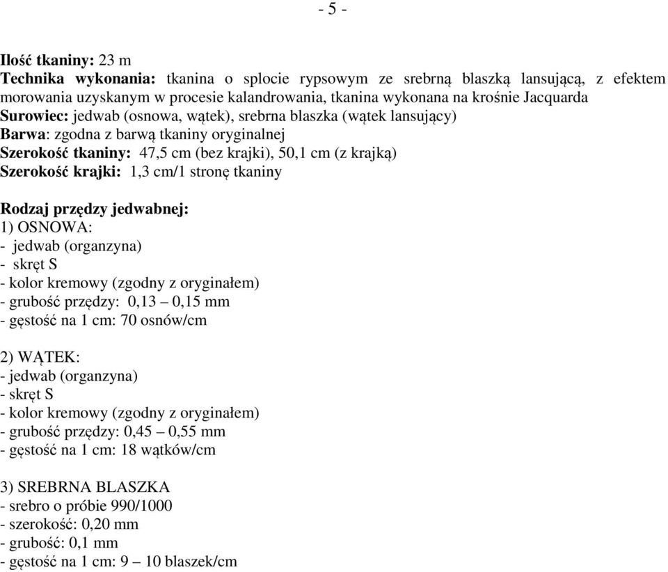 stronę tkaniny Rodzaj przędzy jedwabnej: 1) OSNOWA: - jedwab (organzyna) - skręt S - kolor kremowy (zgodny z oryginałem) - grubość przędzy: 0,13 0,15 mm - gęstość na 1 cm: 70 osnów/cm 2) WĄTEK: -