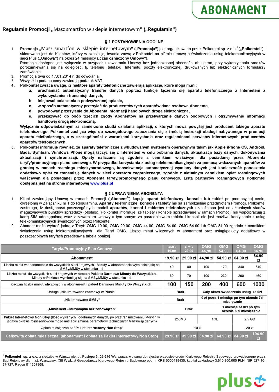 ) i skierowana jest do Klientów, którzy w czasie jej trwania zawrą z Polkomtel na piśmie umowę o świadczenie usług telekomunikacyjnych w sieci Plus ( Umowa ) na okres 24 miesięcy ( czas oznaczony