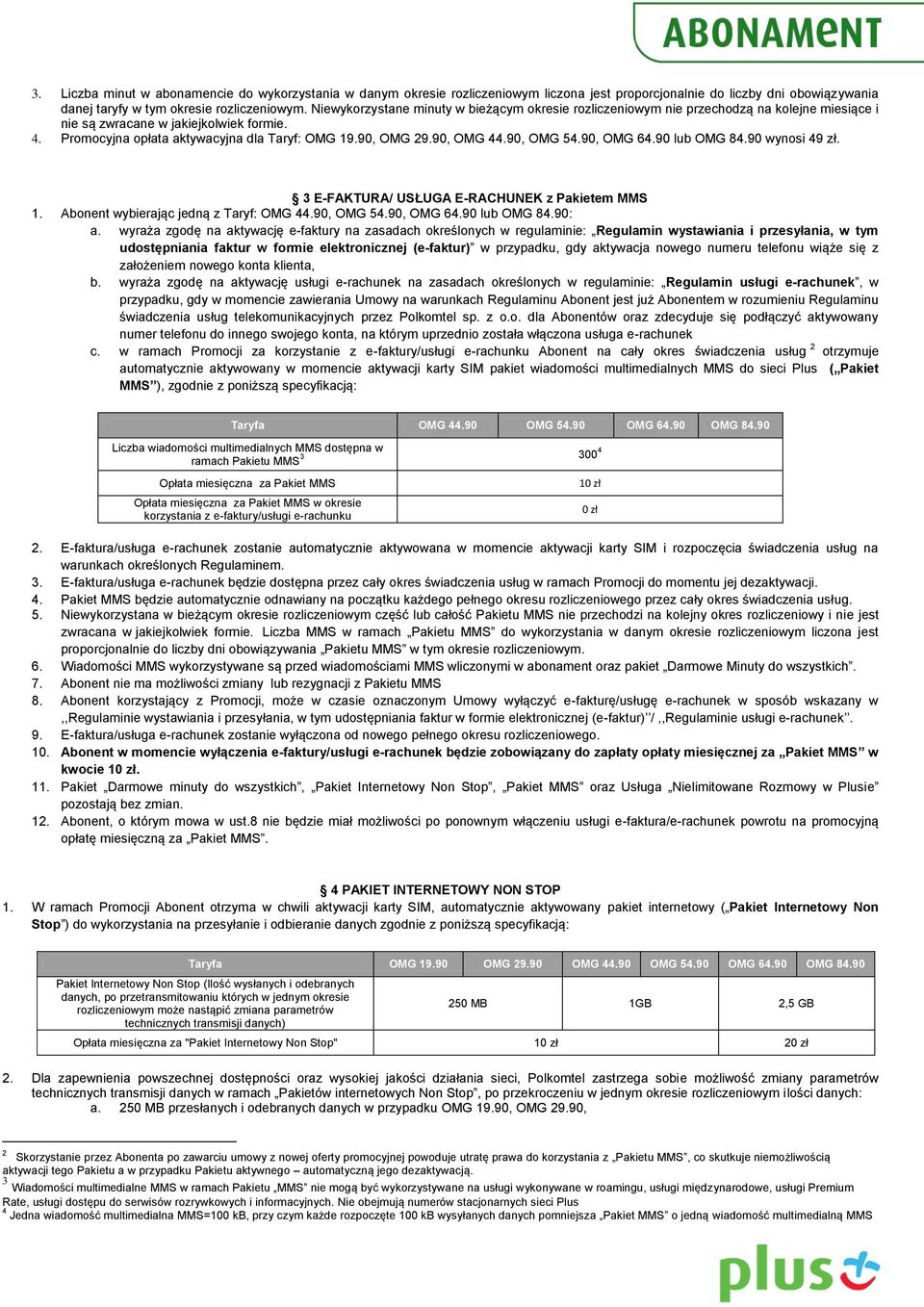 90, 54.90, 64.90 lub 84.90 wynosi 49 zł. 3 E-FAKTURA/ USŁUGA E-RACHUNEK z Pakietem MMS 1. Abonent wybierając jedną z Taryf: 44.90, 54.90, 64.90 lub 84.90: a.