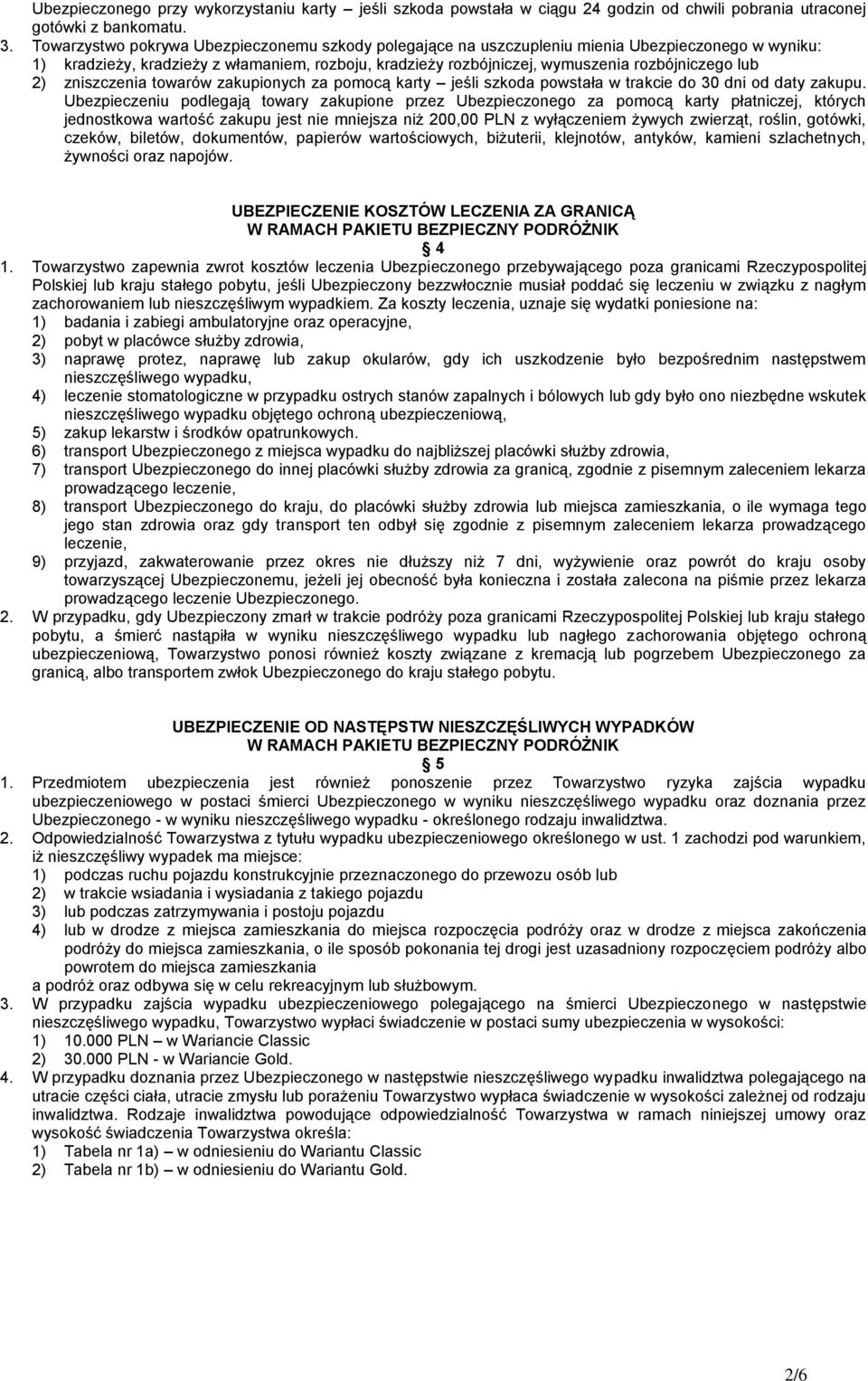 2) zniszczenia towarów zakupionych za pomocą karty jeśli szkoda powstała w trakcie do 30 dni od daty zakupu.