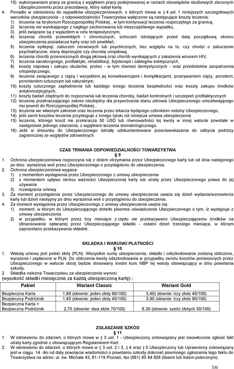 1 niniejszych szczegółowych warunków ubezpieczenia - z odpowiedzialności Towarzystwa wyłączone są następujące koszty leczenia: 1) leczenia na terytorium Rzeczypospolitej Polskiej, w tym kontynuacji
