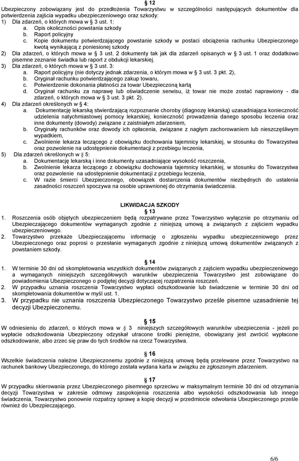 Kopie dokumentu potwierdzającego powstanie szkody w postaci obciążenia rachunku Ubezpieczonego kwotą wynikającą z poniesionej szkody 2) Dla zdarzeń, o których mowa w 3 ust.