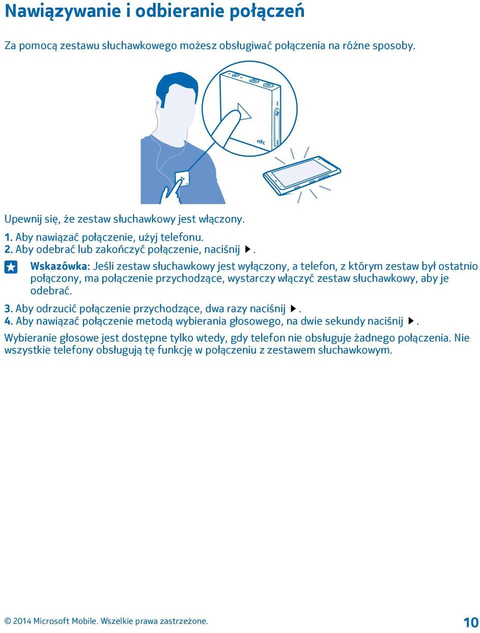 Wskazówka: Jeśli zestaw słuchawkowy jest wyłączony, a telefon, z którym zestaw był ostatnio połączony, ma połączenie przychodzące, wystarczy włączyć zestaw słuchawkowy, aby je odebrać. 3.