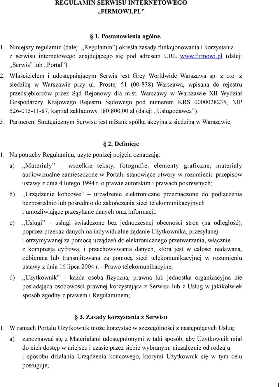 Prostej 51 (00-838) Warszawa, wpisana do rejestru przedsiębiorców przez Sąd Rejonowy dla m.st. Warszawy w Warszawie XII Wydział Gospodarczy Krajowego Rejestru Sądowego pod numerem KRS 0000028235, NIP 526-015-11-87, kapitał zakładowy 180.