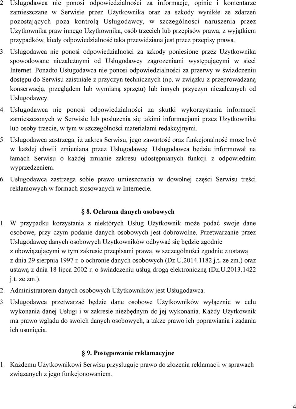 Usługodawca nie ponosi odpowiedzialności za szkody poniesione przez Użytkownika spowodowane niezależnymi od Usługodawcy zagrożeniami występującymi w sieci Internet.