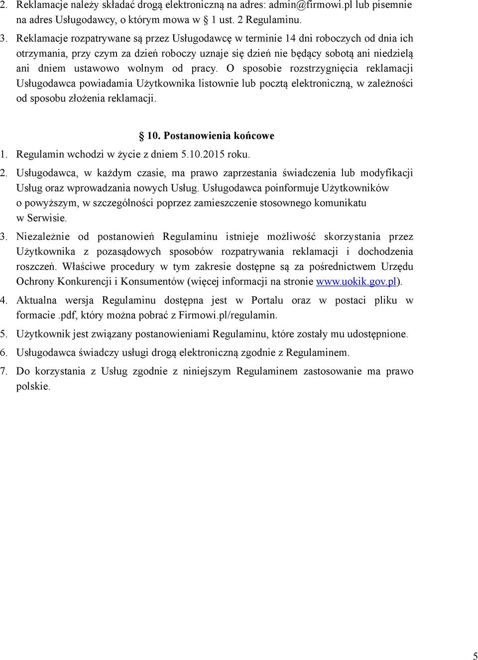 od pracy. O sposobie rozstrzygnięcia reklamacji Usługodawca powiadamia Użytkownika listownie lub pocztą elektroniczną, w zależności od sposobu złożenia reklamacji. 10. Postanowienia końcowe 1.