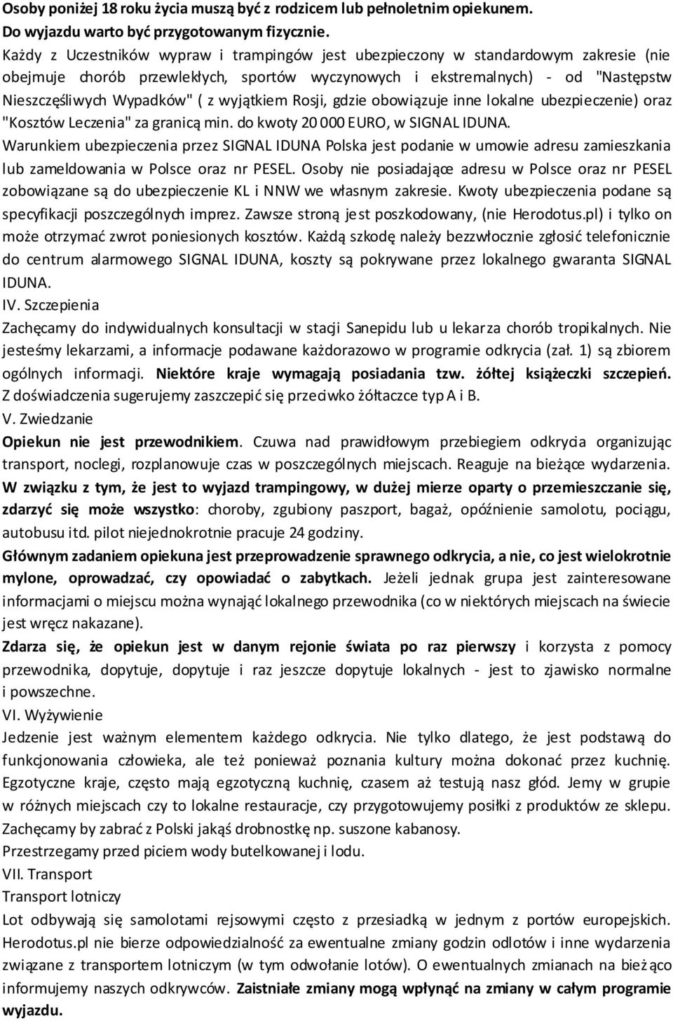 wyjątkiem Rosji, gdzie obowiązuje inne lokalne ubezpieczenie) oraz "Kosztów Leczenia" za granicą min. do kwoty 20 000 EURO, w SIGNAL IDUNA.