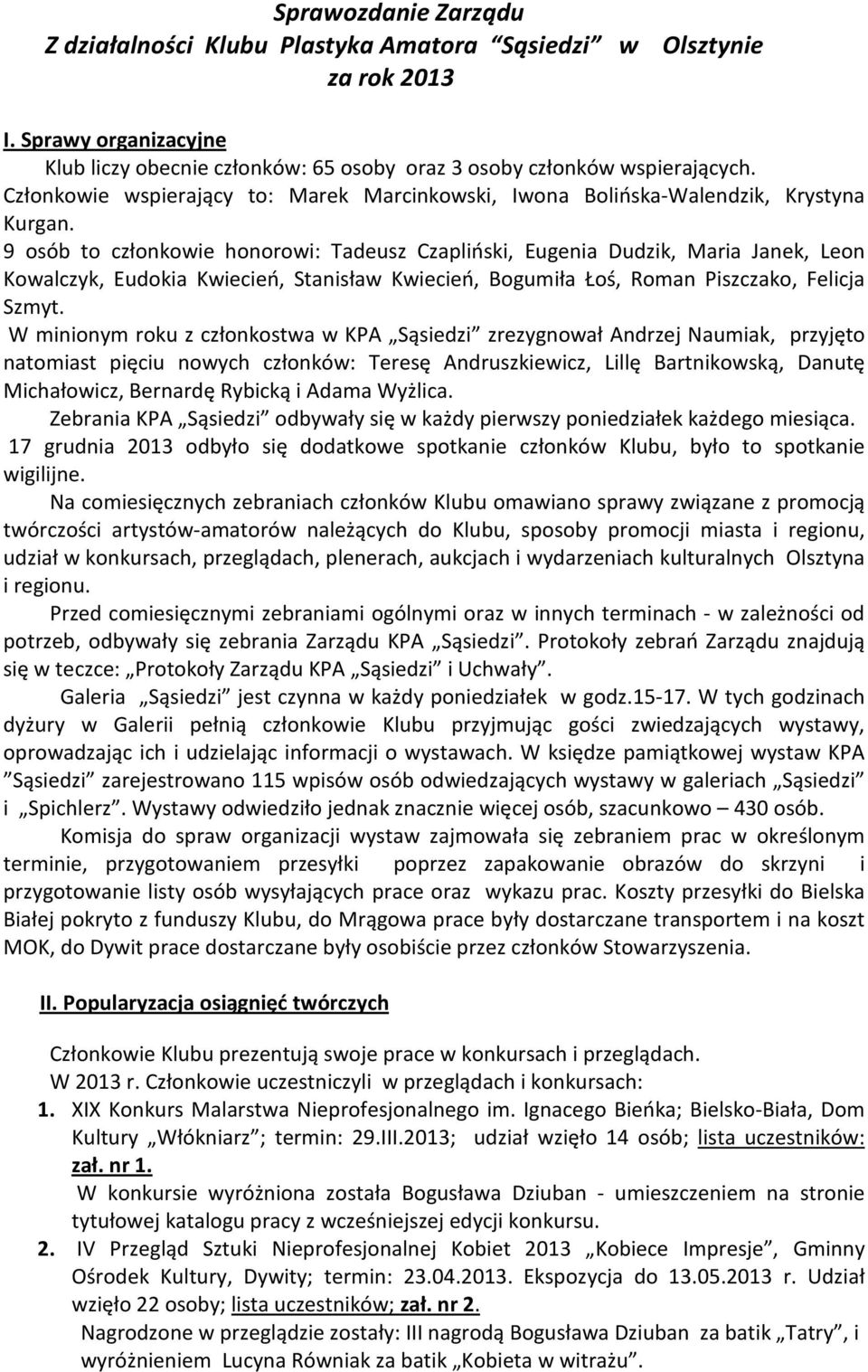 9 osób to członkowie honorowi: Tadeusz Czapliński, Eugenia Dudzik, Maria Janek, Leon Kowalczyk, Eudokia Kwiecień, Stanisław Kwiecień, Bogumiła Łoś, Roman Piszczako, Felicja Szmyt.