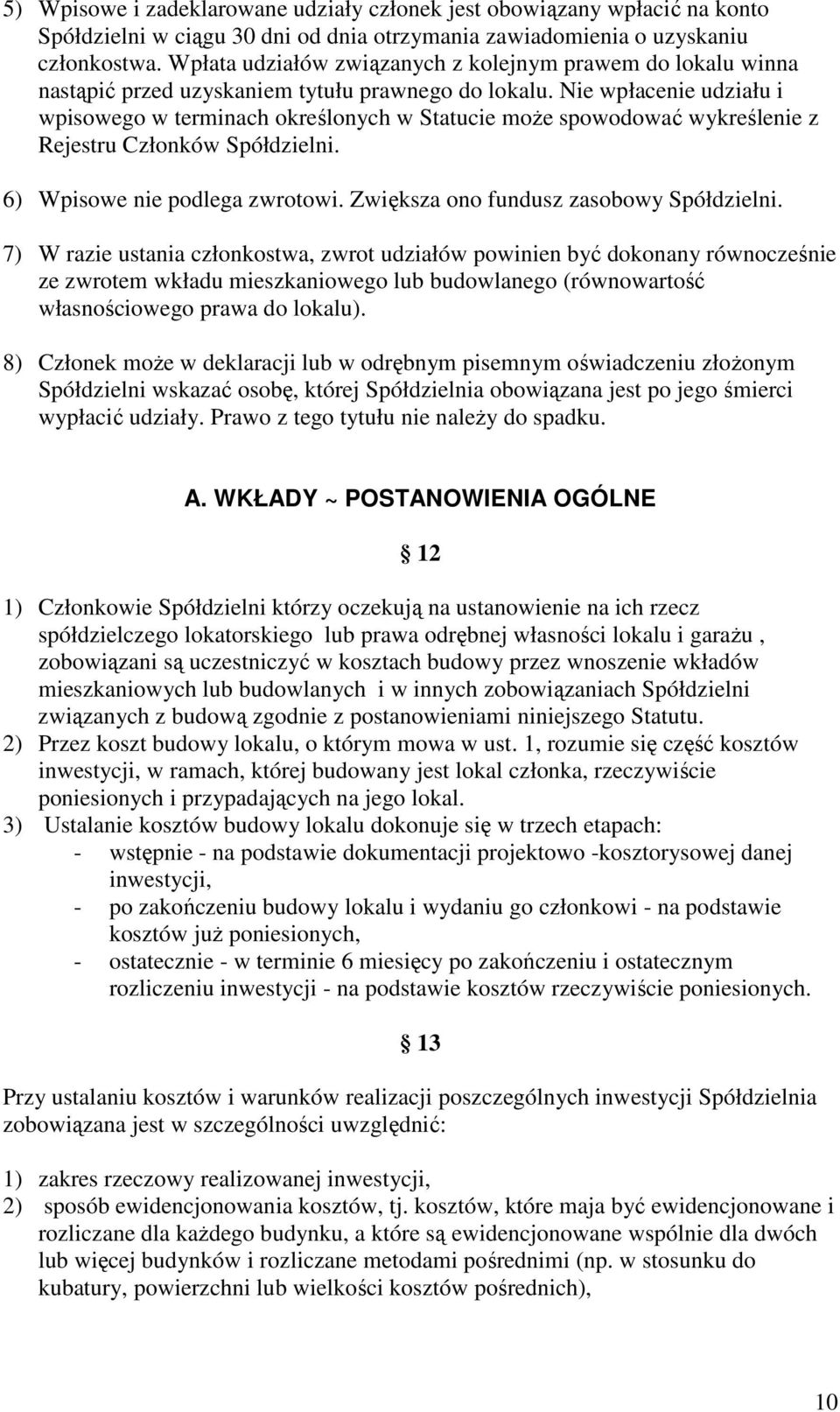 Nie wpłacenie udziału i wpisowego w terminach określonych w Statucie moŝe spowodować wykreślenie z Rejestru Członków Spółdzielni. 6) Wpisowe nie podlega zwrotowi.