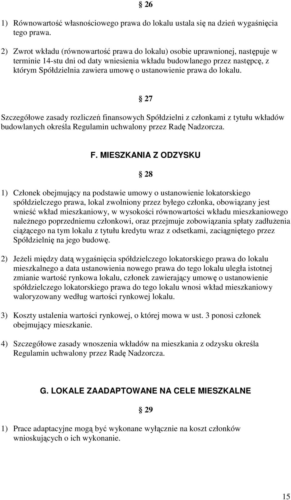 ustanowienie prawa do lokalu. 27 Szczegółowe zasady rozliczeń finansowych Spółdzielni z członkami z tytułu wkładów budowlanych określa Regulamin uchwalony przez Radę Nadzorcza. F.