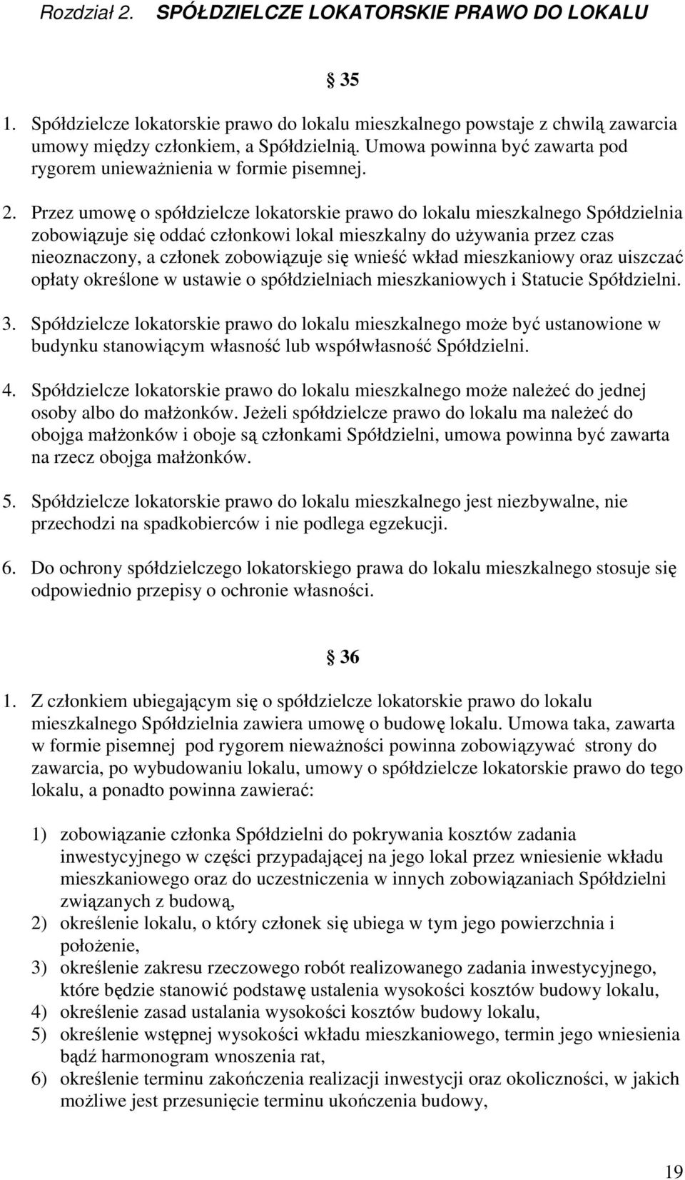 Przez umowę o spółdzielcze lokatorskie prawo do lokalu mieszkalnego Spółdzielnia zobowiązuje się oddać członkowi lokal mieszkalny do uŝywania przez czas nieoznaczony, a członek zobowiązuje się wnieść