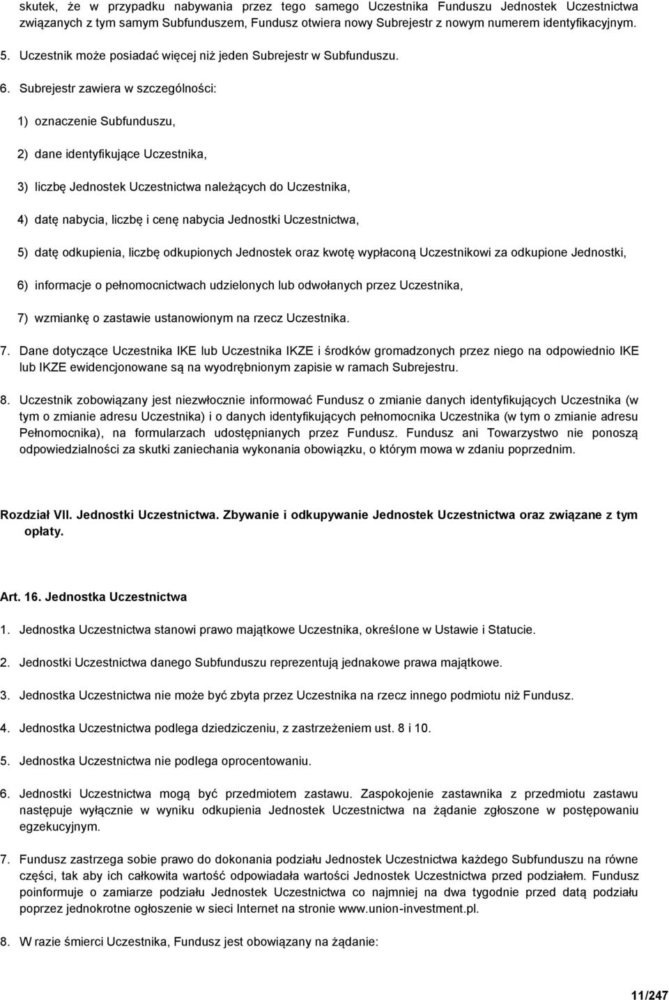 Subrejestr zawiera w szczególności: 1) oznaczenie Subfunduszu, 2) dane identyfikujące Uczestnika, 3) liczbę Jednostek Uczestnictwa należących do Uczestnika, 4) datę nabycia, liczbę i cenę nabycia