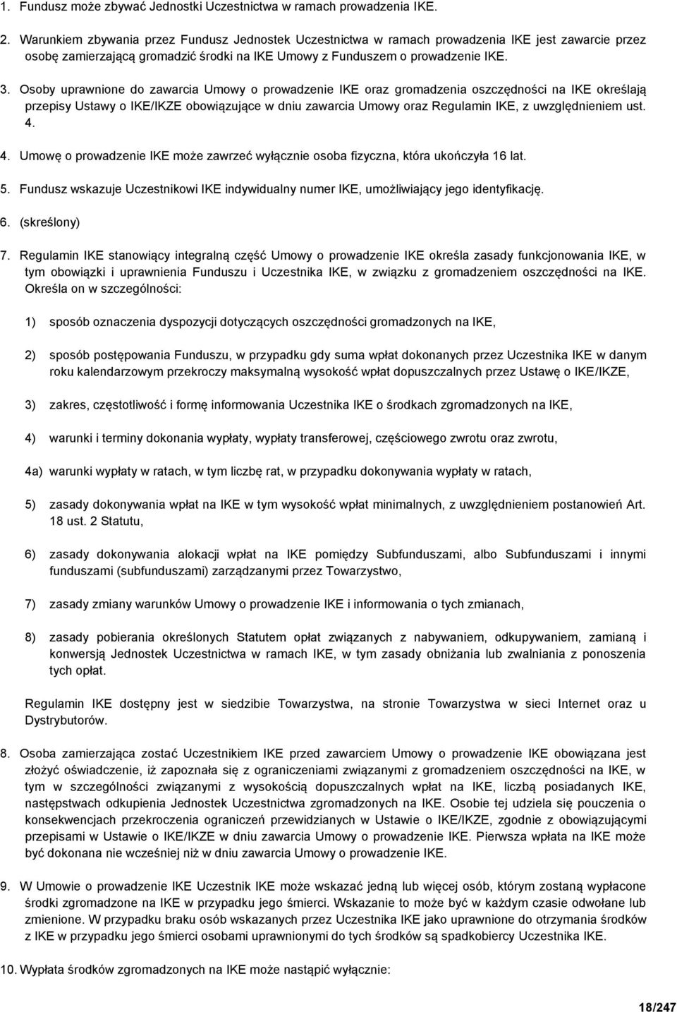 Osoby uprawnione do zawarcia Umowy o prowadzenie IKE oraz gromadzenia oszczędności na IKE określają przepisy Ustawy o IKE/IKZE obowiązujące w dniu zawarcia Umowy oraz Regulamin IKE, z uwzględnieniem