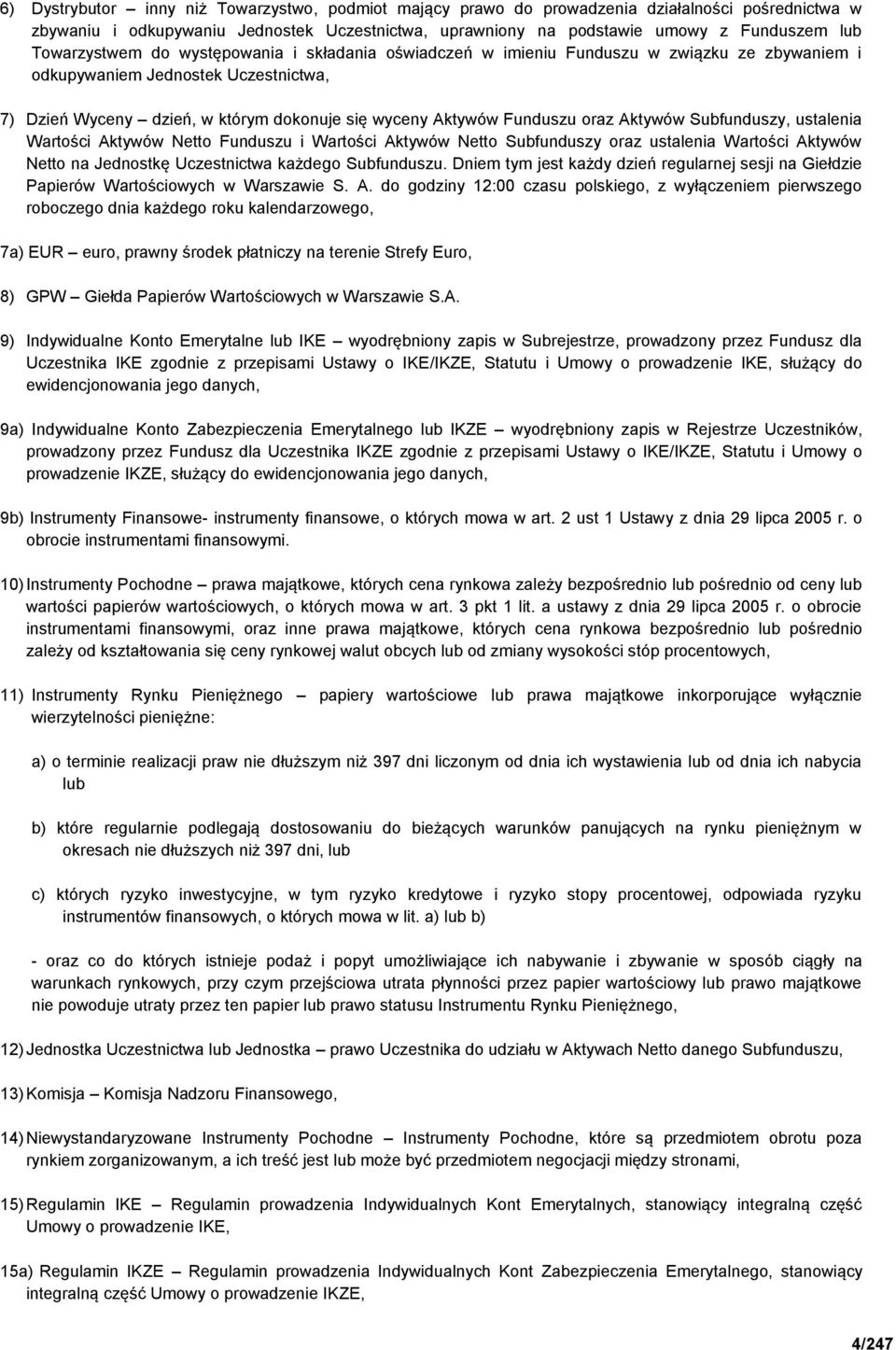 Funduszu oraz Aktywów Subfunduszy, ustalenia Wartości Aktywów Netto Funduszu i Wartości Aktywów Netto Subfunduszy oraz ustalenia Wartości Aktywów Netto na Jednostkę Uczestnictwa każdego Subfunduszu.