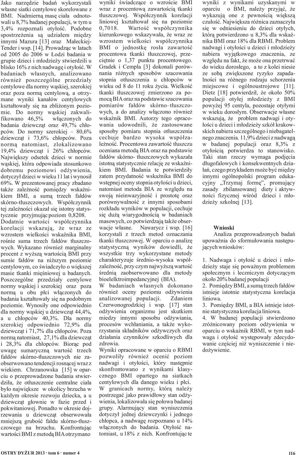 Prowadząc w latach od 2005 do 2006 w Łodzi badania w grupie dzieci i młodzieży stwierdzili u blisko 16% z nich nadwagę i otyłość.