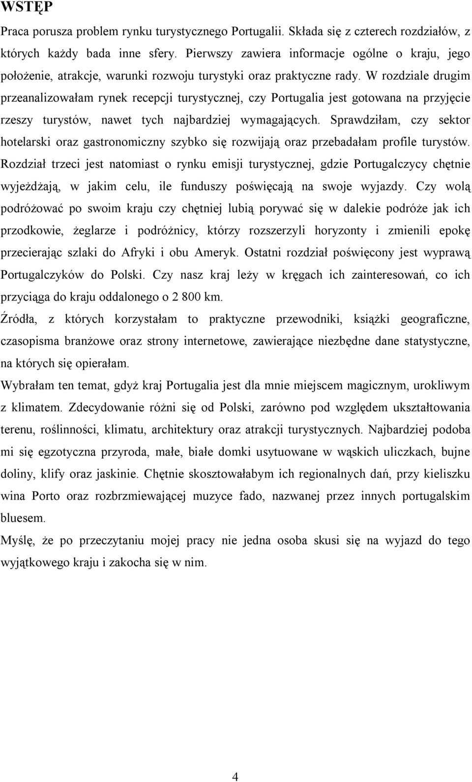 W rozdziale drugim przeanalizowałam rynek recepcji turystycznej, czy Portugalia jest gotowana na przyjęcie rzeszy turystów, nawet tych najbardziej wymagających.
