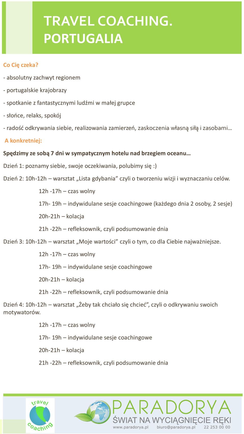 własną siłą i zasobami A konkretniej: Spędzimy ze sobą 7 dni w sympatycznym hotelu nad brzegiem oceanu Dzień 1: poznamy siebie, swoje oczekiwania, polubimy się :) Dzień 2: 10h-12h warsztat Lista