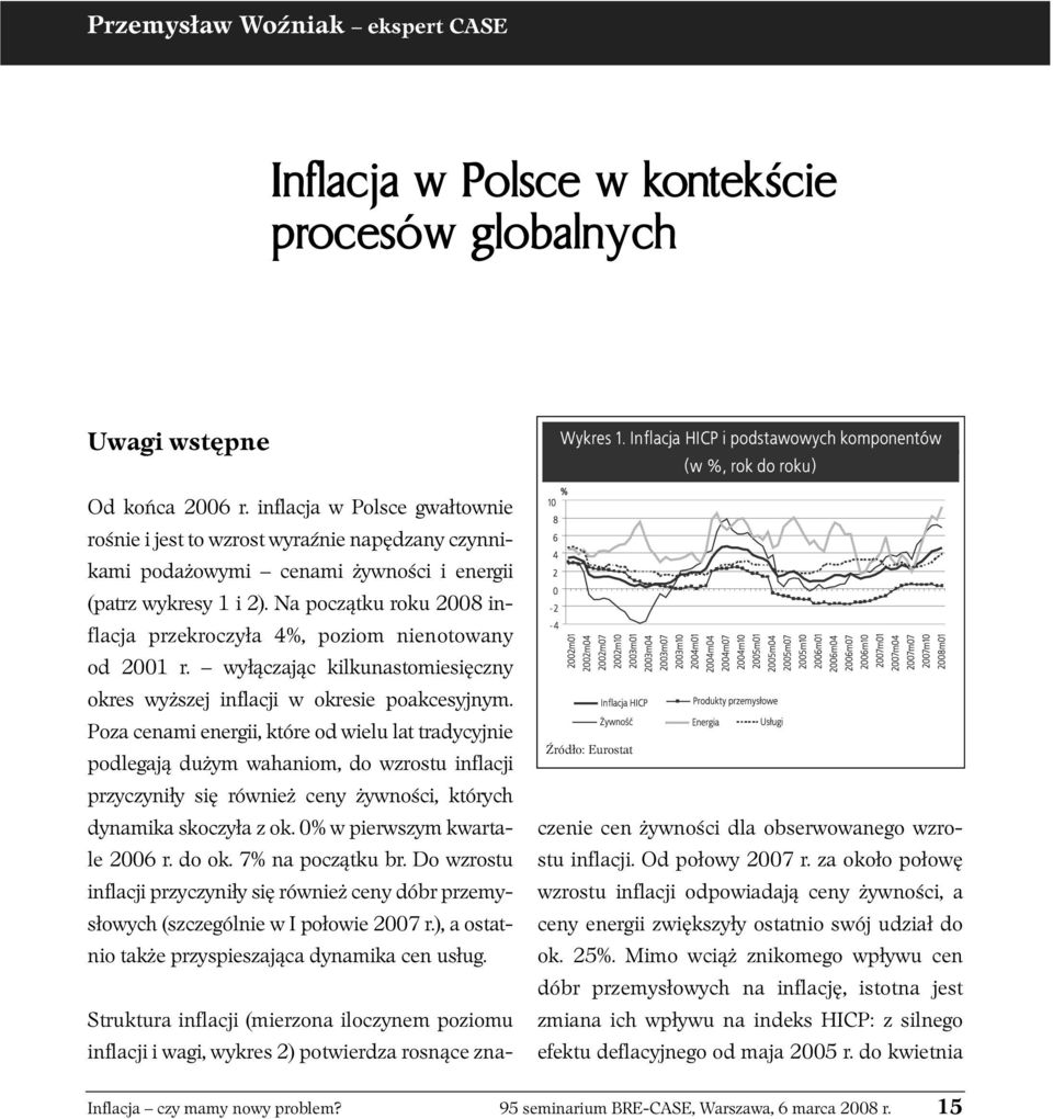 Na początku roku 2008 inflacja przekroczyła 4%, poziom nienotowany od 2001 r. wyłączając kilkunastomiesięczny okres wyższej inflacji w okresie poakcesyjnym.