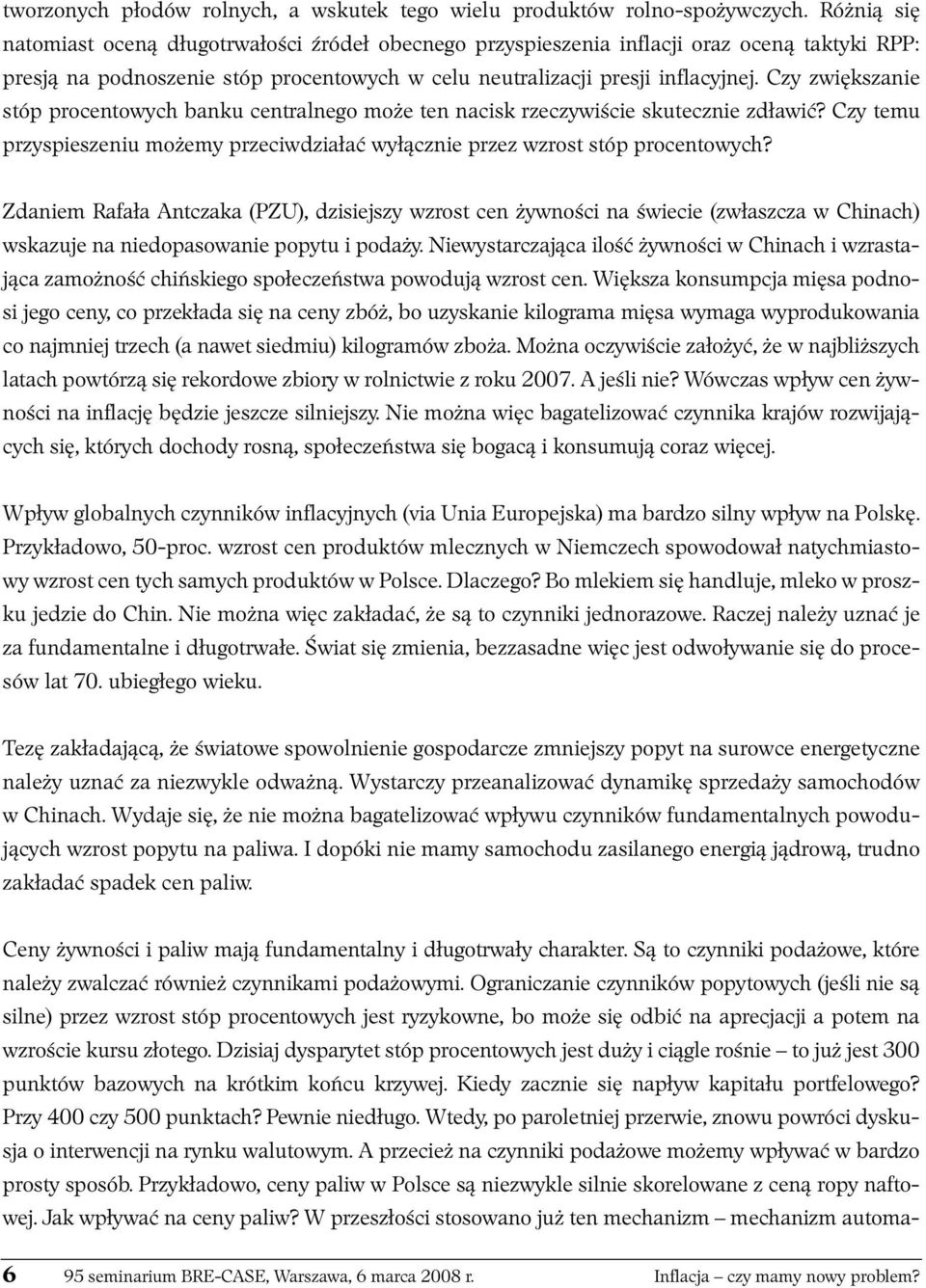 Czy zwiększanie stóp procentowych banku centralnego może ten nacisk rzeczywiście skutecznie zdławić? Czy temu przyspieszeniu możemy przeciwdziałać wyłącznie przez wzrost stóp procentowych?