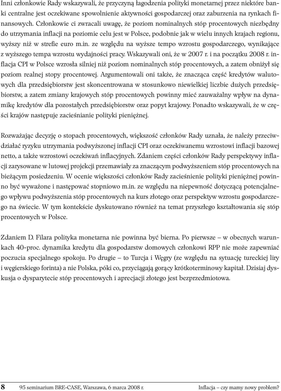 strefie euro m.in. ze względu na wyższe tempo wzrostu gospodarczego, wynikające z wyższego tempa wzrostu wydajności pracy. Wskazywali oni, że w 2007 r. i na początku 2008 r.